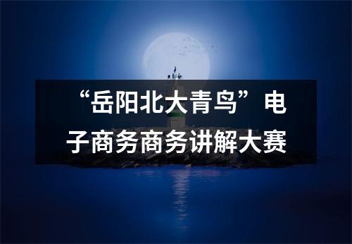 “岳阳北大青鸟”电子商务商务讲解大赛