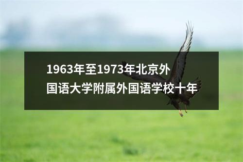 1963年至1973年北京外国语大学附属外国语学校十年