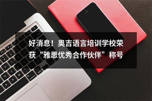 好消息!奥吉语言培训学校荣获“雅思优秀合作伙伴”称号