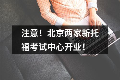 注意!北京两家新托福考试中心开业!