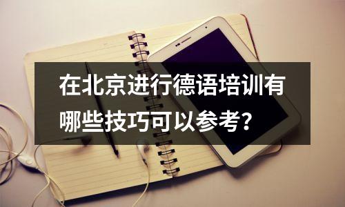 在北京进行德语培训有哪些技巧可以参考?
