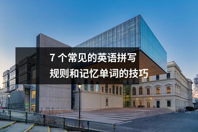 7 个常见的英语拼写规则和记忆单词的技巧