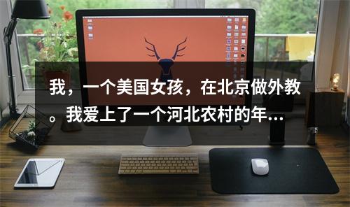 我,一个美国女孩,在北京做外教。我爱上了一个河北农村的年轻人,并直接向他表白了。