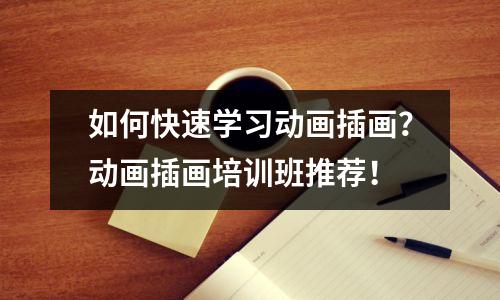 如何快速学习动画插画?动画插画培训班推荐!