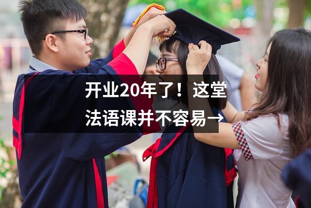开业20年了!这堂法语课并不容易→