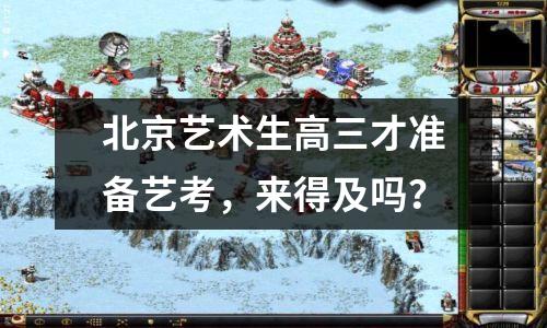 北京艺术生高三才准备艺考,来得及吗?