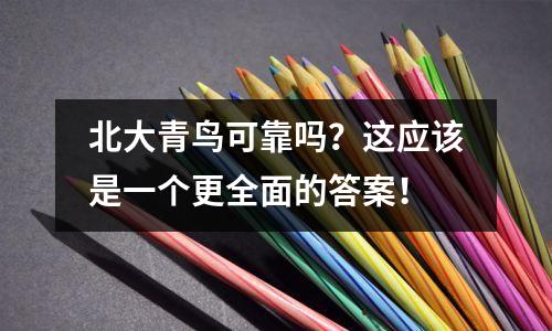 北大青鸟可靠吗?这应该是一个更全面的答案!