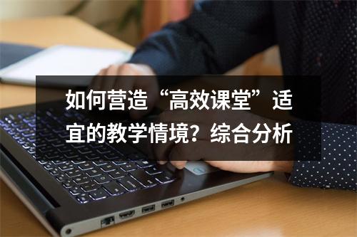 如何营造“高效课堂”适宜的教学情境?综合分析