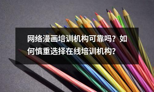 网络漫画培训机构可靠吗?如何慎重选择在线培训机构?