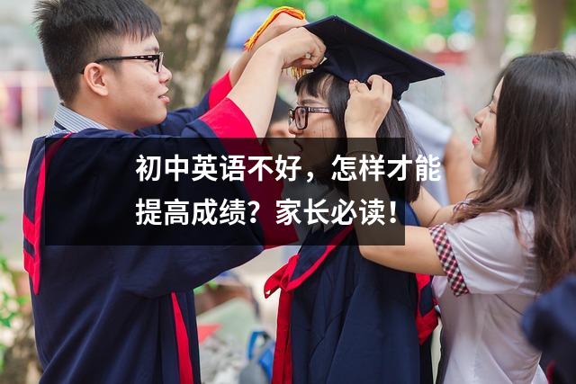 初中英语不好,怎样才能提高成绩?家长必读!