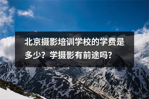 北京摄影培训学校的学费是多少?学摄影有前途吗?