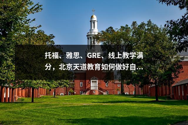 托福、雅思、GRE、线上教学满分,北京天道教育如何做好自己的抗疫自救呢?