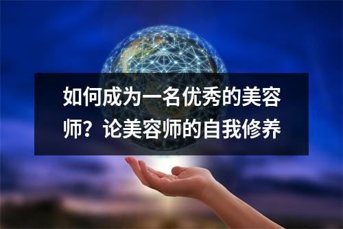 如何成为一名优秀的美容师?论美容师的自我修养
