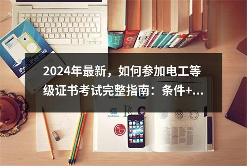 2024年最新,如何参加电工等级证书考试完整指南:条件+程序尽在一个地方