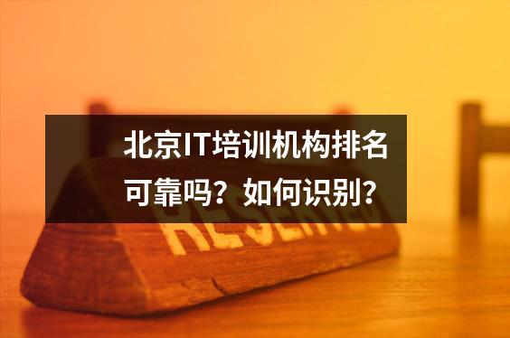 北京IT培训机构排名可靠吗?如何识别?