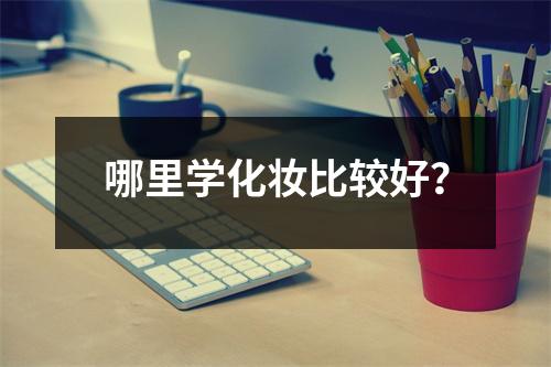 哪里学化妆比较好?