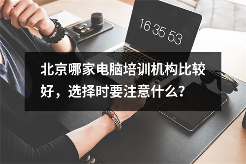 北京哪家电脑培训机构比较好,选择时要注意什么?