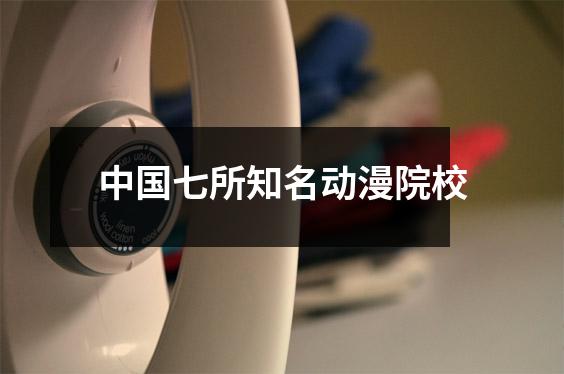 中国七所知名动漫院校
