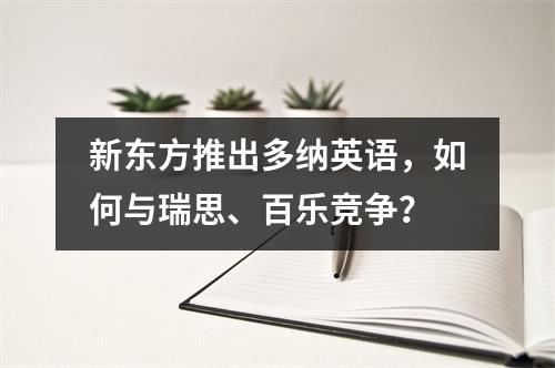 新东方推出多纳英语,如何与瑞思、百乐竞争?
