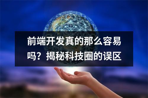 前端开发真的那么容易吗?揭秘科技圈的误区