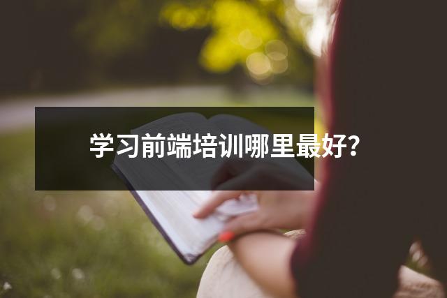 学习前端培训哪里最好?
