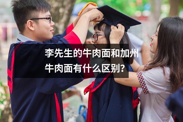 李先生的牛肉面和加州牛肉面有什么区别?