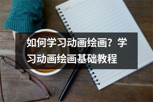 如何学习动画绘画?学习动画绘画基础教程
