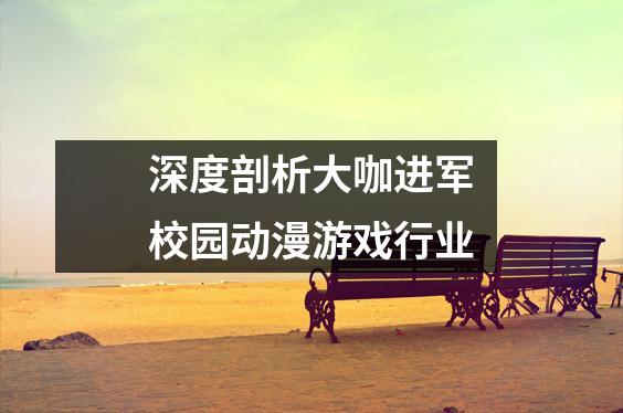 深度剖析大咖进军校园动漫游戏行业