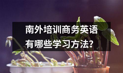 南外培训商务英语有哪些学习方法?