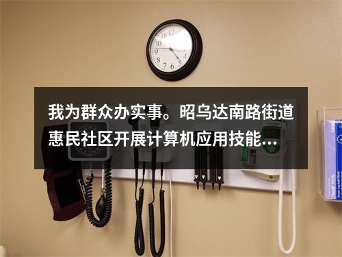 我为群众办实事。昭乌达南路街道惠民社区开展计算机应用技能培训班