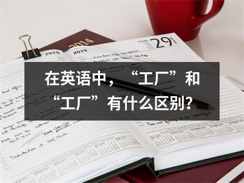 在英语中,“工厂”和“工厂”有什么区别?