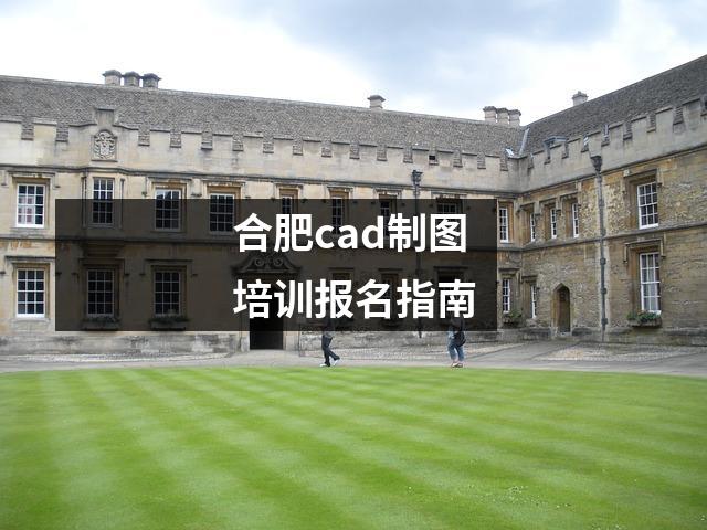 合肥cad制图培训报名指南