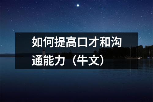 如何提高口才和沟通能力（牛文）