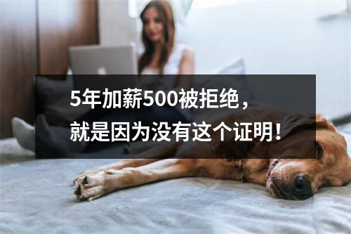 5年加薪500被拒绝,就是因为没有这个证明!
