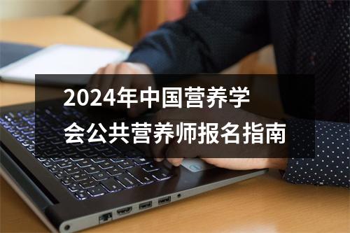 2024年中国营养学会公共营养师报名指南