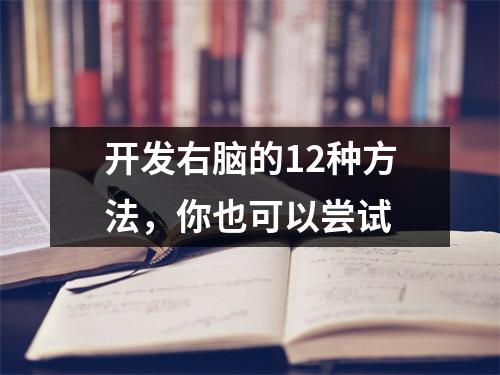 开发右脑的12种方法,你也可以尝试