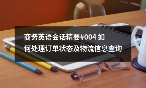 商务英语会话精要#004 如何处理订单状态及物流信息查询