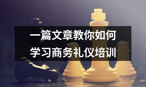 一篇文章教你如何学习商务礼仪培训