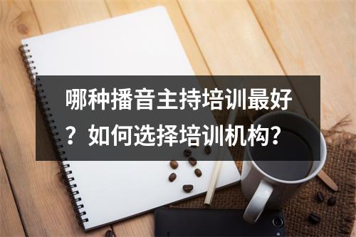 哪种播音主持培训最好?如何选择培训机构?