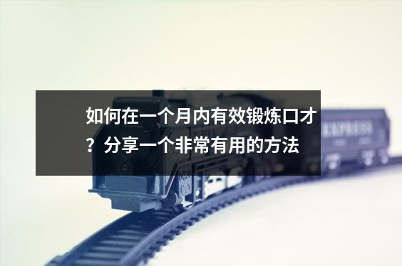 如何在一个月内有效锻炼口才?分享一个非常有用的方法