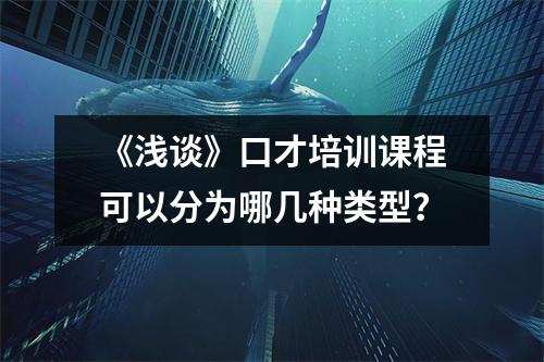 《浅谈》口才培训课程可以分为哪几种类型?