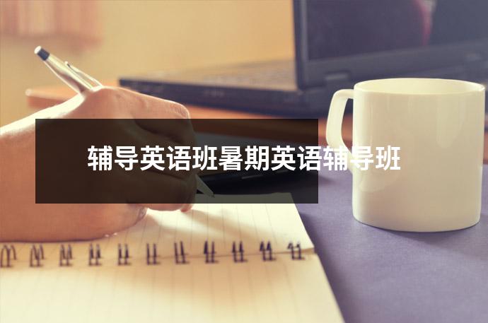 辅导英语班暑期英语辅导班