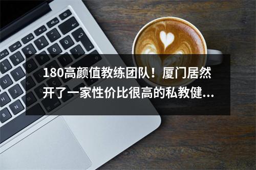 180高颜值教练团队！厦门居然开了一家性价比很高的私教健身房