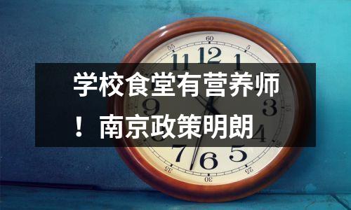 学校食堂有营养师!南京政策明朗