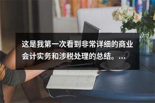 这是我第一次看到非常详细的商业会计实务和涉税处理的总结。难怪他的月薪是一万元。