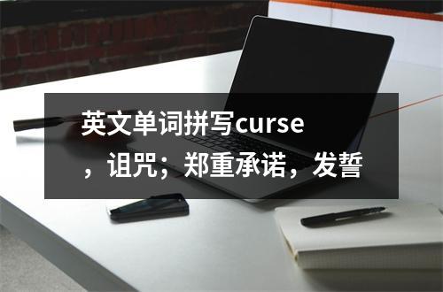 英文单词拼写curse，诅咒；郑重承诺，发誓