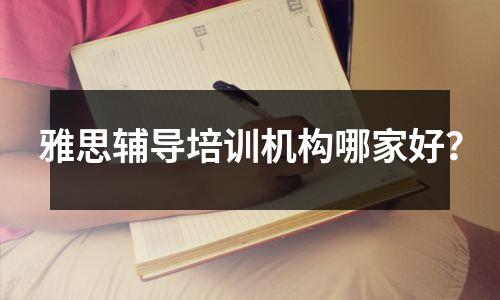 雅思辅导培训机构哪家好?