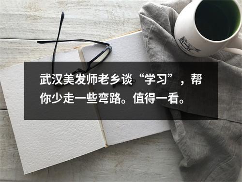 武汉美发师老乡谈“学习”,帮你少走一些弯路。值得一看。