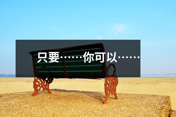 只要……你可以……