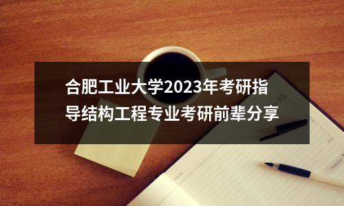 合肥工业大学2023年考研指导结构工程专业考研前辈分享